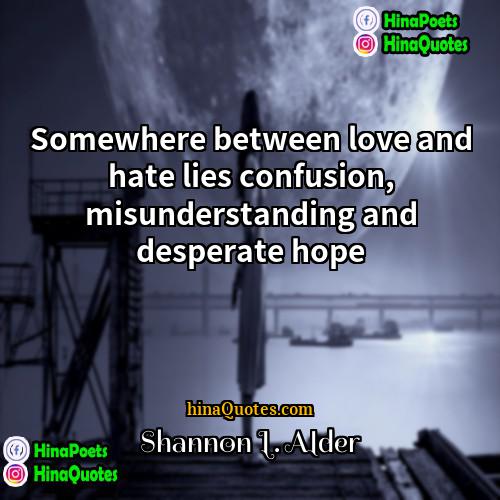 Shannon L Alder Quotes | Somewhere between love and hate lies confusion,